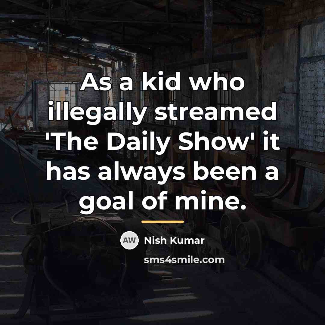 “As a kid who illegally streamed 'The Daily Show' it…” quote by Nish Kumar