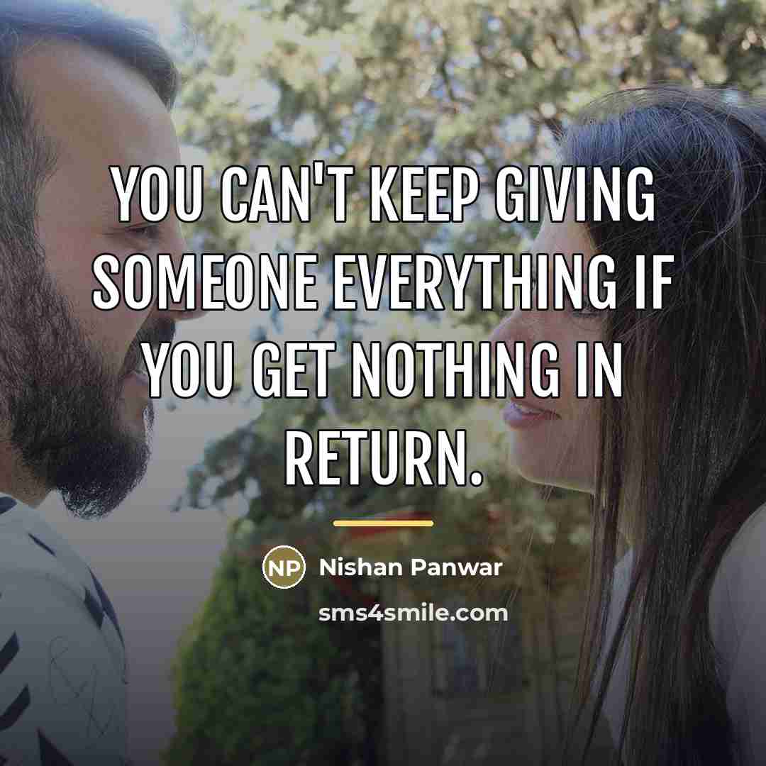 “You can't keep giving someone everything if you get nothing…” quote by Nishan Panwar
