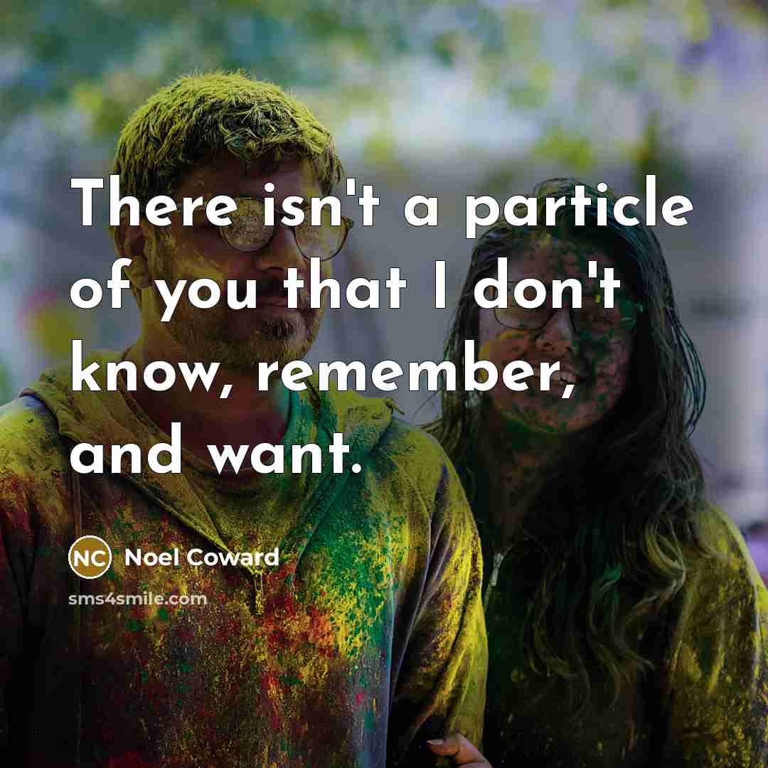 “There isn't a particle of you that I don't know,…” quote by Noel Coward