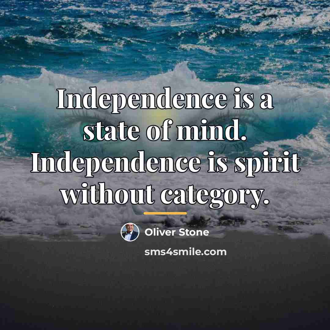 “Independence is a state of mind. Independence is spirit without…” quote by Oliver Stone