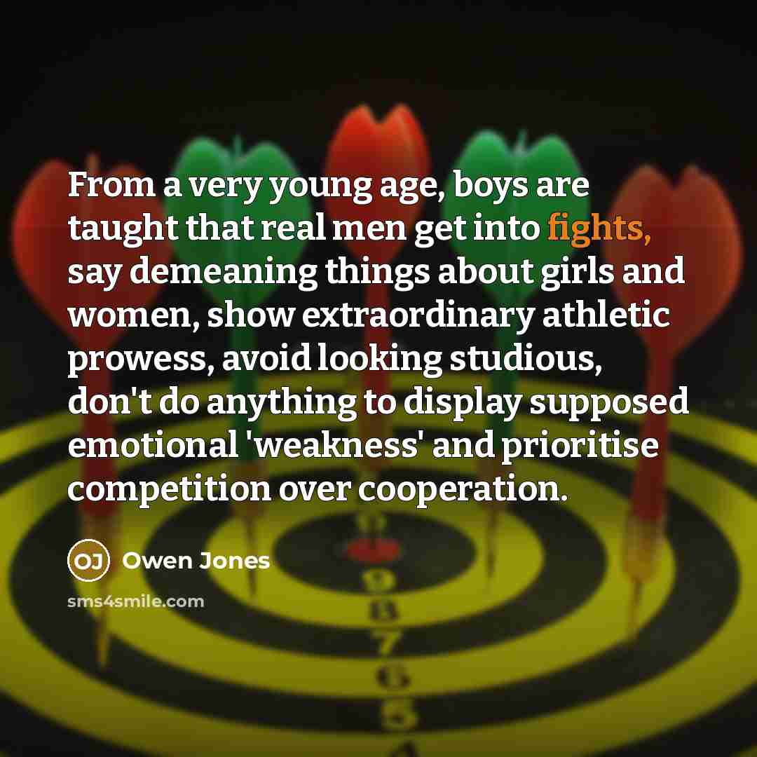 “From a very young age, boys are taught that real…” quote by Owen Jones