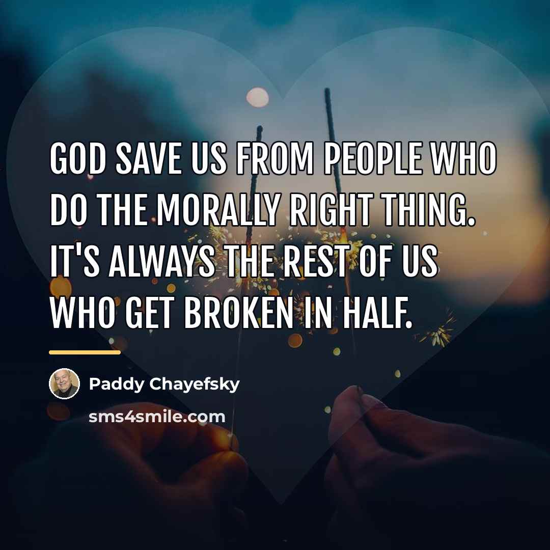 “God save us from people who do the morally right…” quote by Paddy Chayefsky