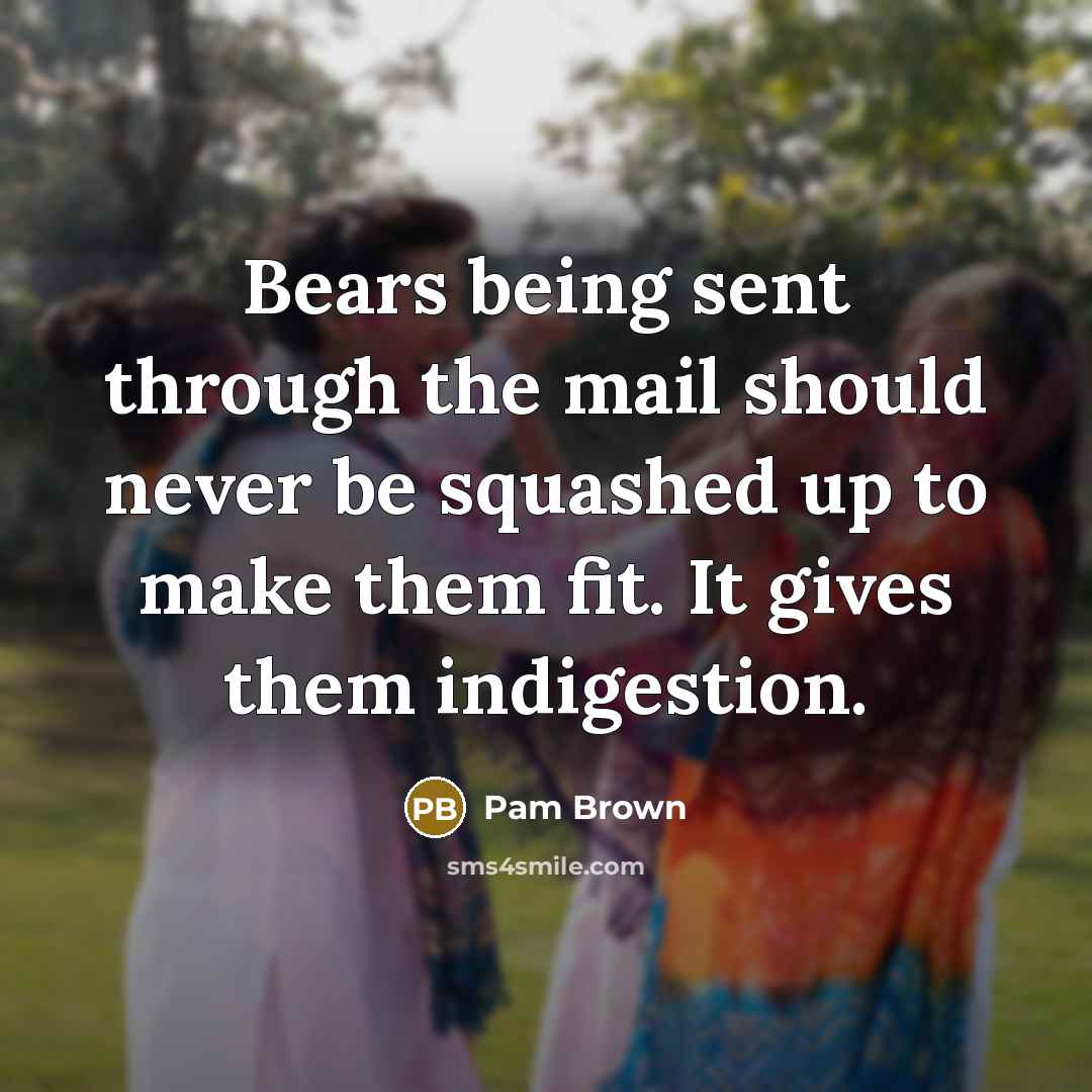 “Bears being sent through the mail should never be squashed…” quote by Pam Brown