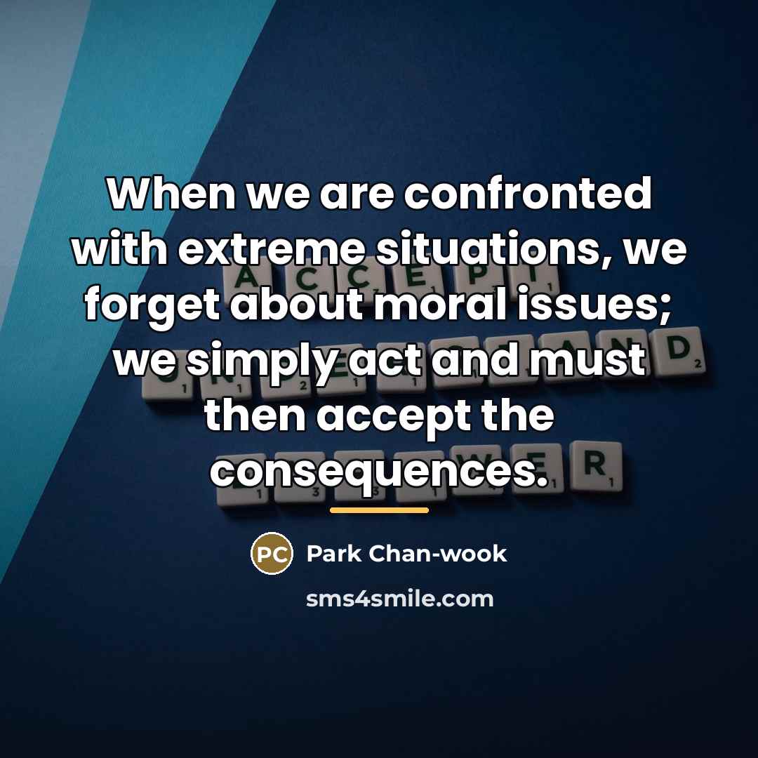 “When we are confronted with extreme situations, we forget about…” quote by Park Chan-wook