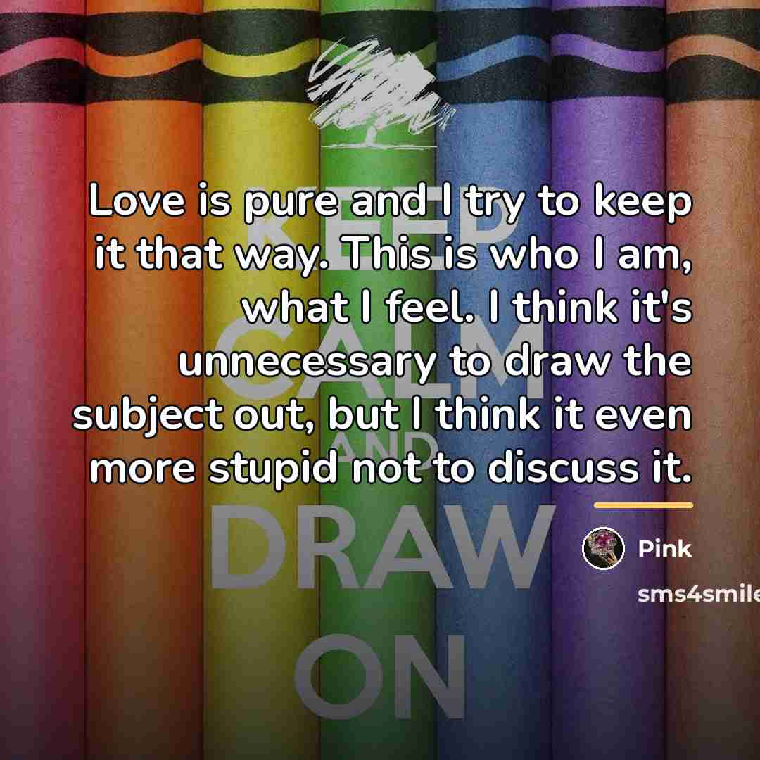 “Love is pure and I try to keep it that…” quote by Pink