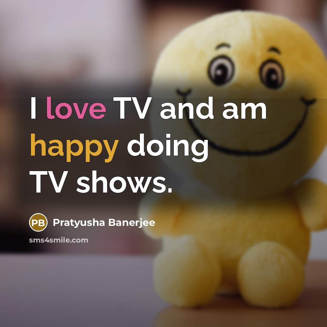 “I love TV and am happy doing TV shows.…” quote by Pratyusha Banerjee