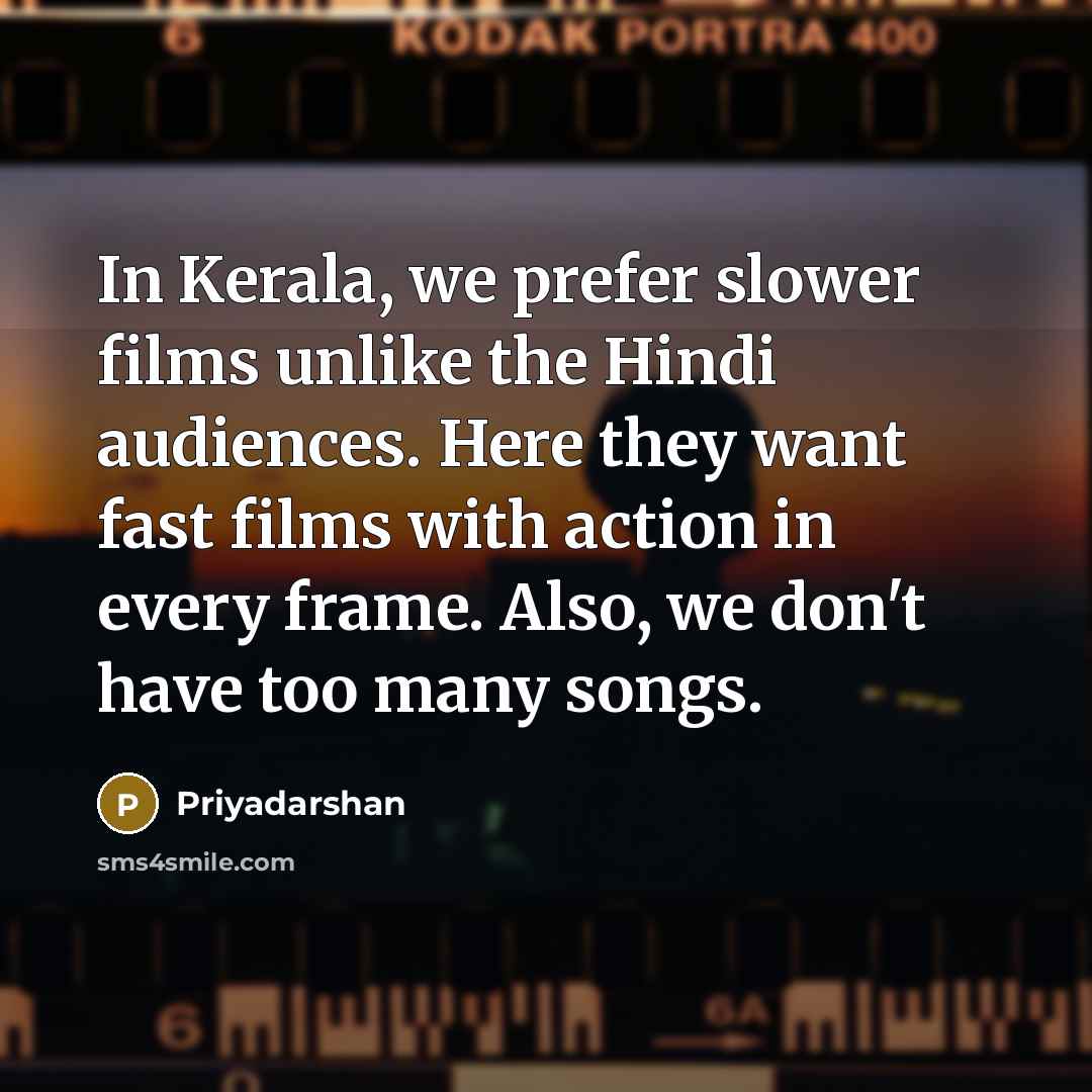 “In Kerala, we prefer slower films unlike the Hindi audiences.…” quote by Priyadarshan