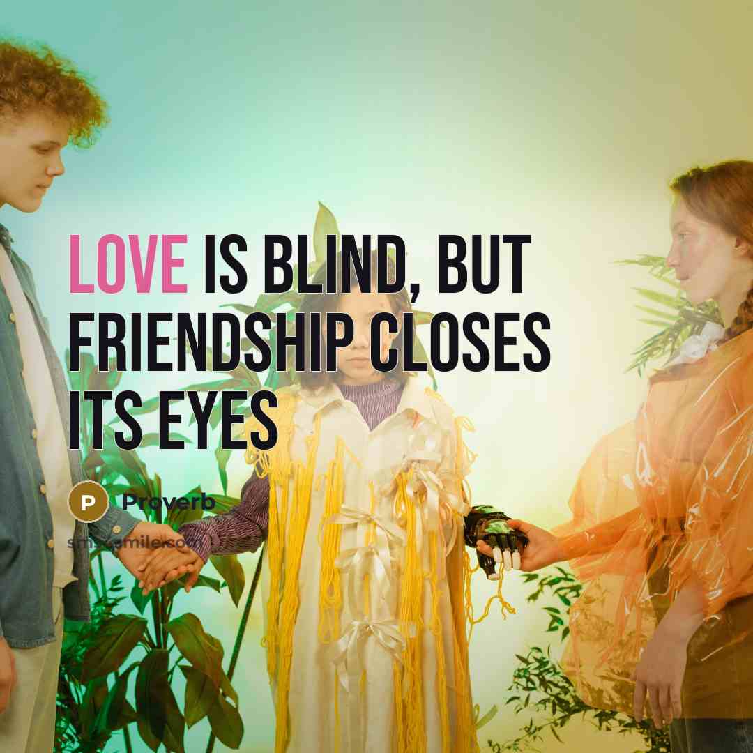 “Love is blind, but friendship closes its eyes…” quote by Proverb