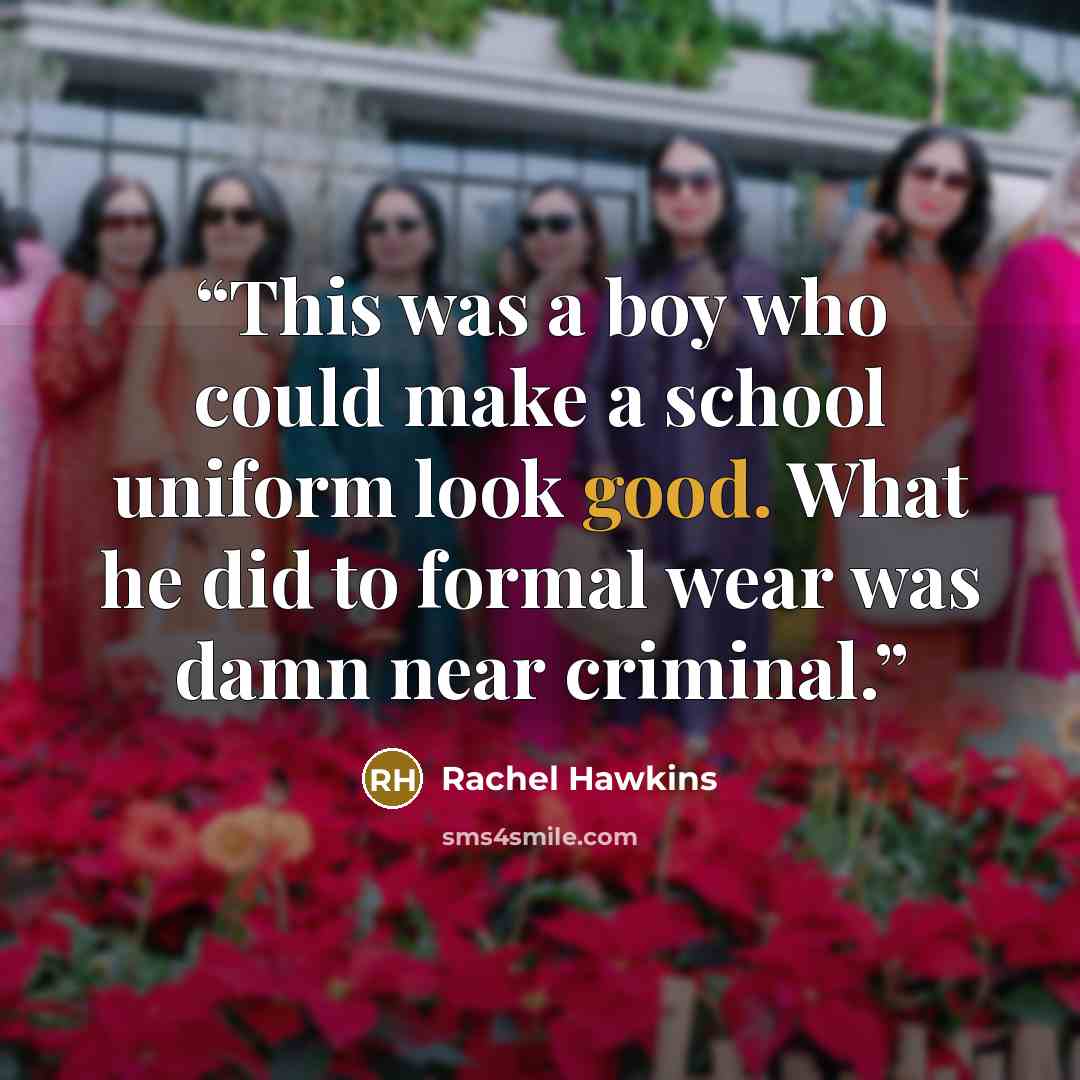 “This was a boy who could make a school uniform look good. What he did to formal wear was damn near criminal.” quote by Rachel Hawkins