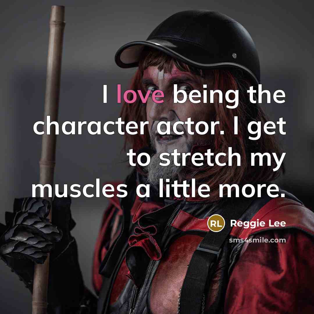 “I love being the character actor. I get to stretch…” quote by Reggie Lee