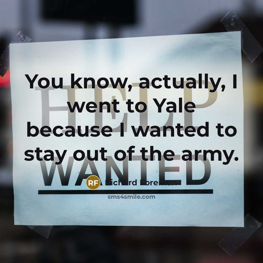 “You know, actually, I went to Yale because I wanted…” quote by Richard Foreman