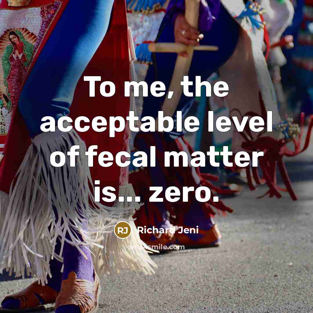 “To me, the acceptable level of fecal matter is... zero.…” quote by Richard Jeni