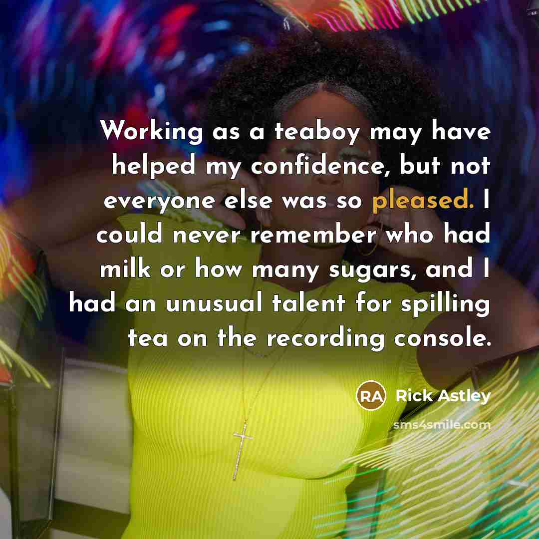 “Working as a teaboy may have helped my confidence, but…” quote by Rick Astley