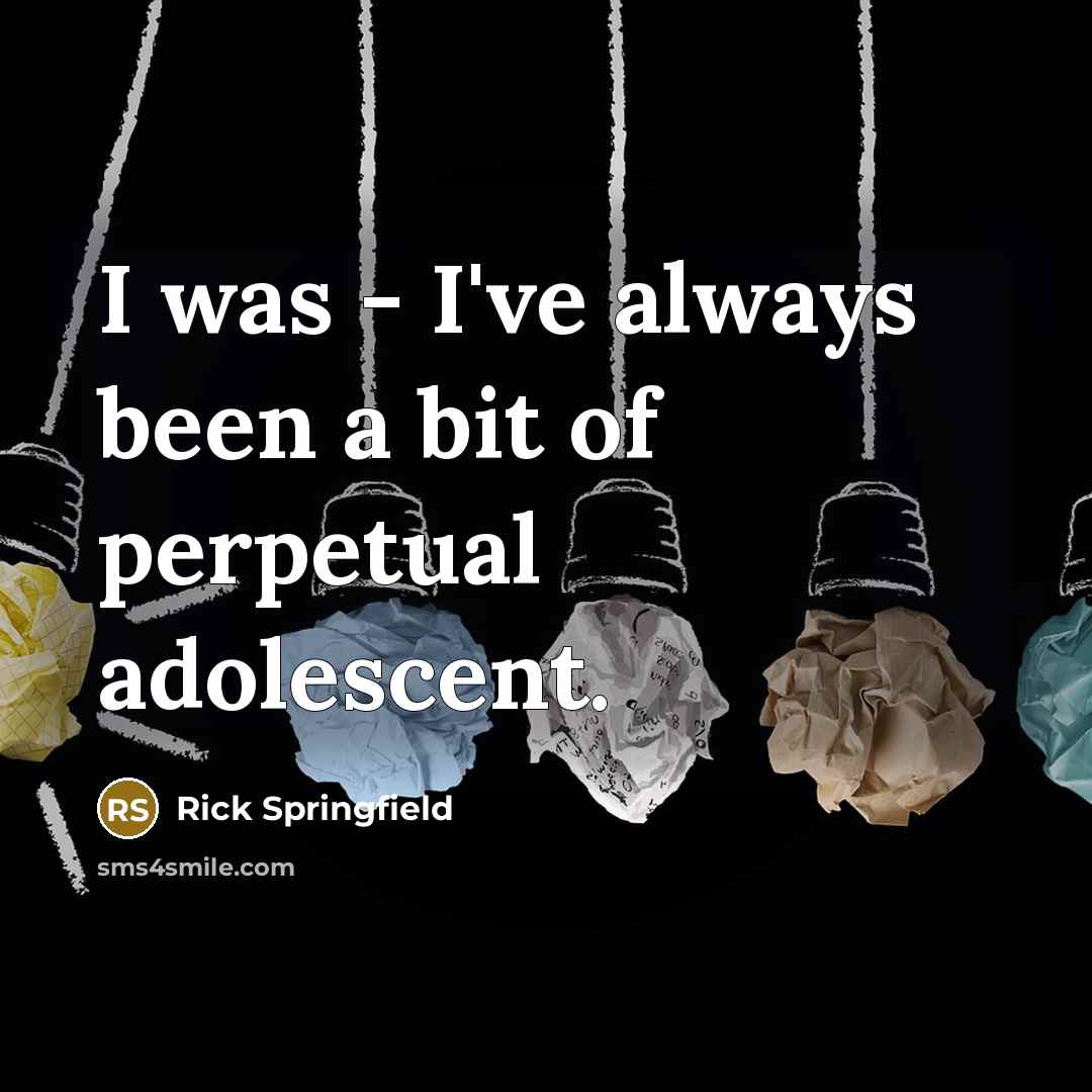 “I was - I've always been a bit of perpetual…” quote by Rick Springfield
