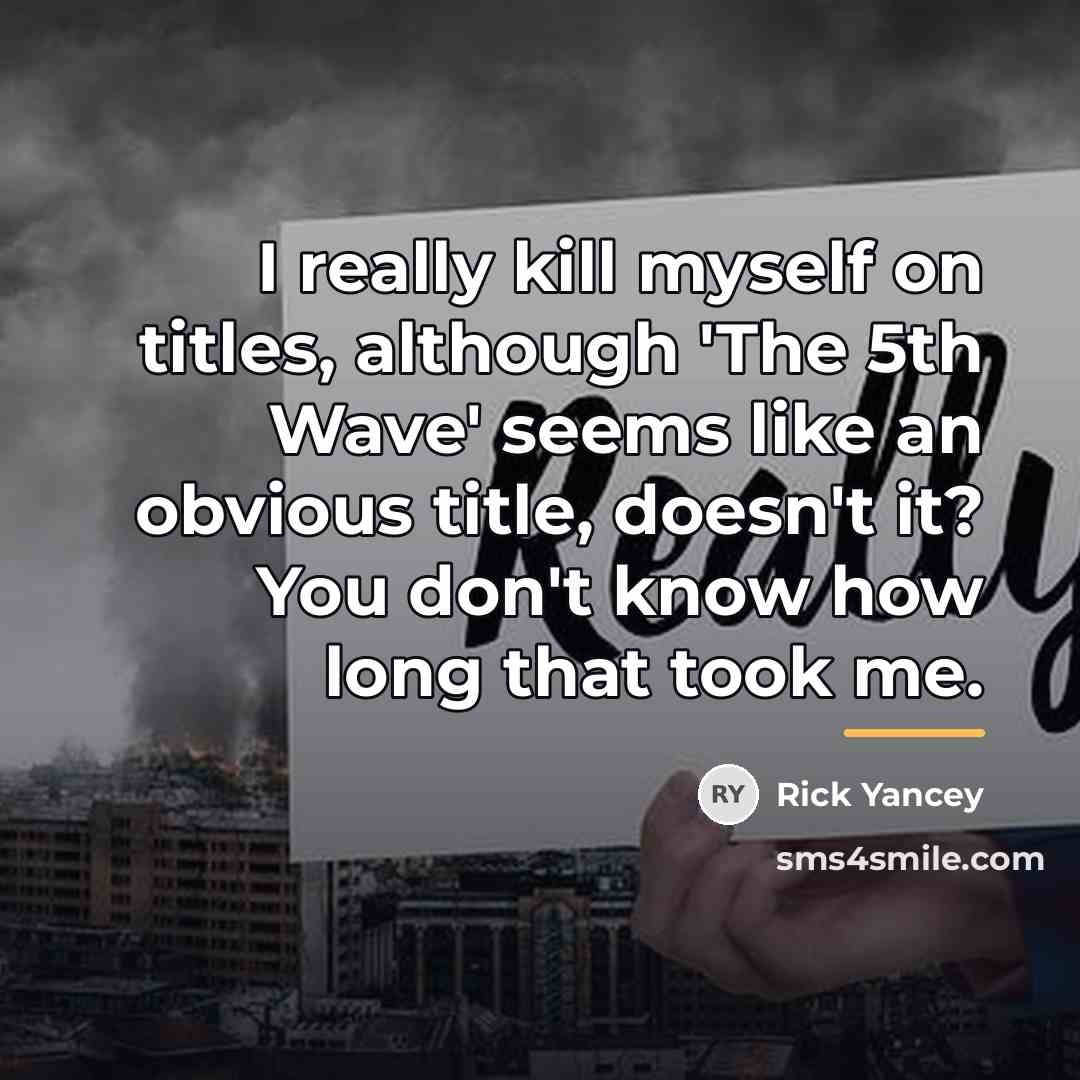 “I really kill myself on titles, although 'The 5th Wave'…” quote by Rick Yancey