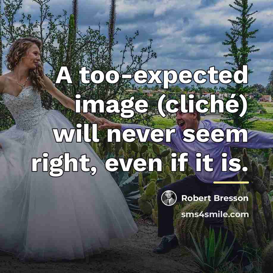 “A too-expected image (cliché) will never seem right, even if…” quote by Robert Bresson