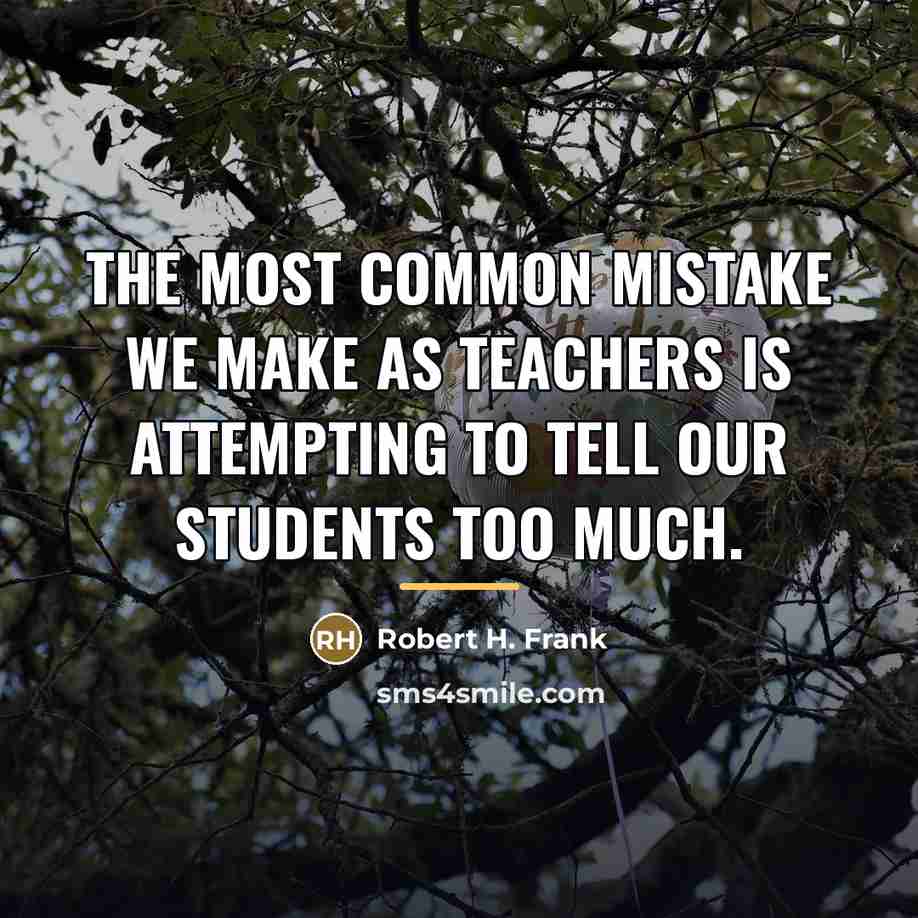 “The most common mistake we make as teachers is attempting…” quote by Robert H. Frank