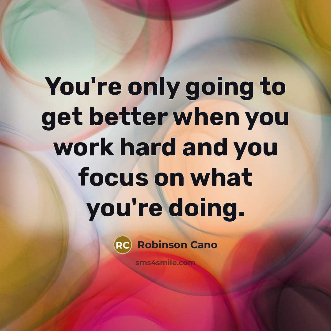 “You're only going to get better when you work hard…” quote by Robinson Cano