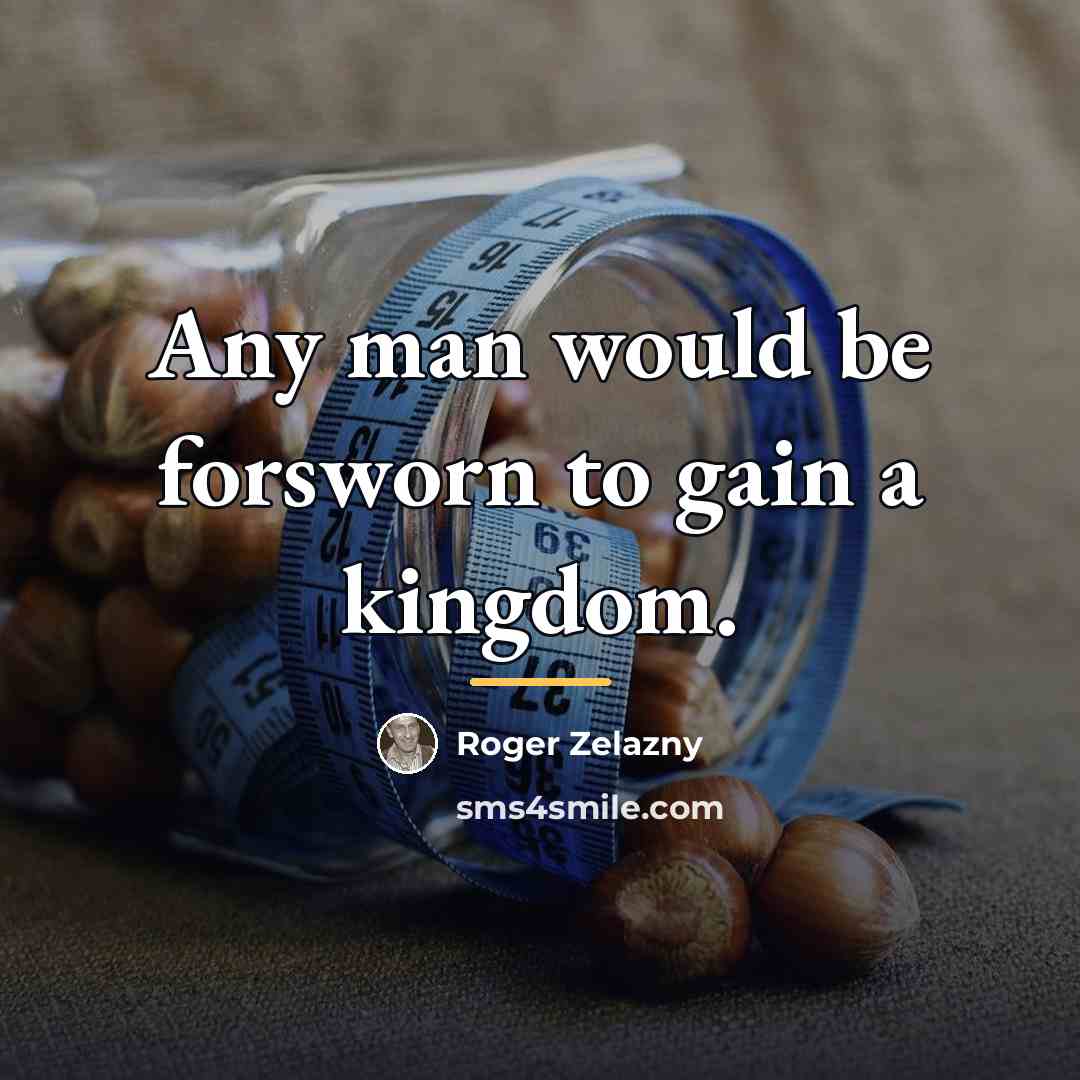 “Any man would be forsworn to gain a kingdom.…” quote by Roger Zelazny