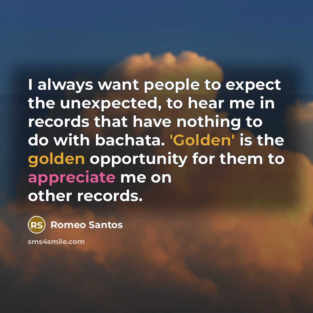 “I always want people to expect the unexpected, to hear me in records that have nothing to do with bachata. 'Golden' is the golden opportunity for them to appreciate me on other records.” quote by Romeo Santos
