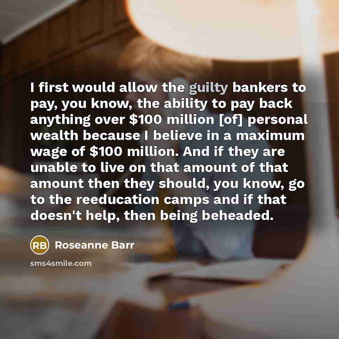 “I first would allow the guilty bankers to pay, you…” quote by Roseanne Barr