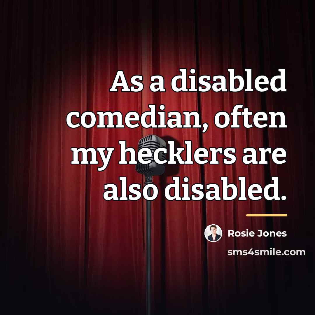 “As a disabled comedian, often my hecklers are also disabled.…” quote by Rosie Jones