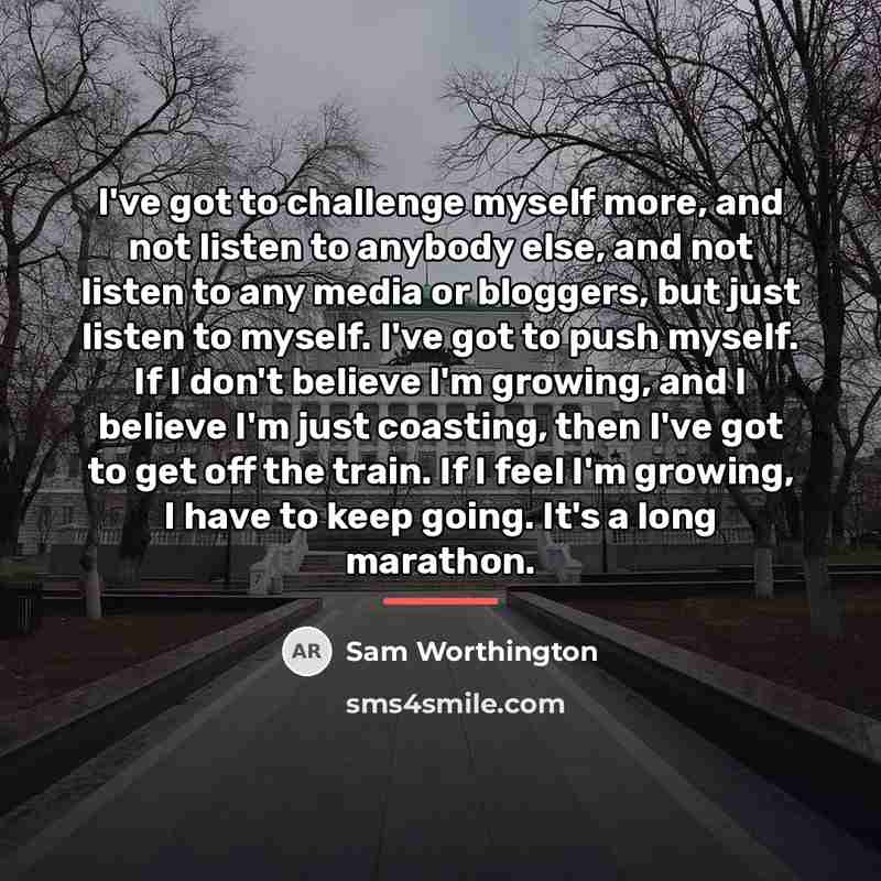 “I've got to challenge myself more, and not listen to…” quote by Sam Worthington