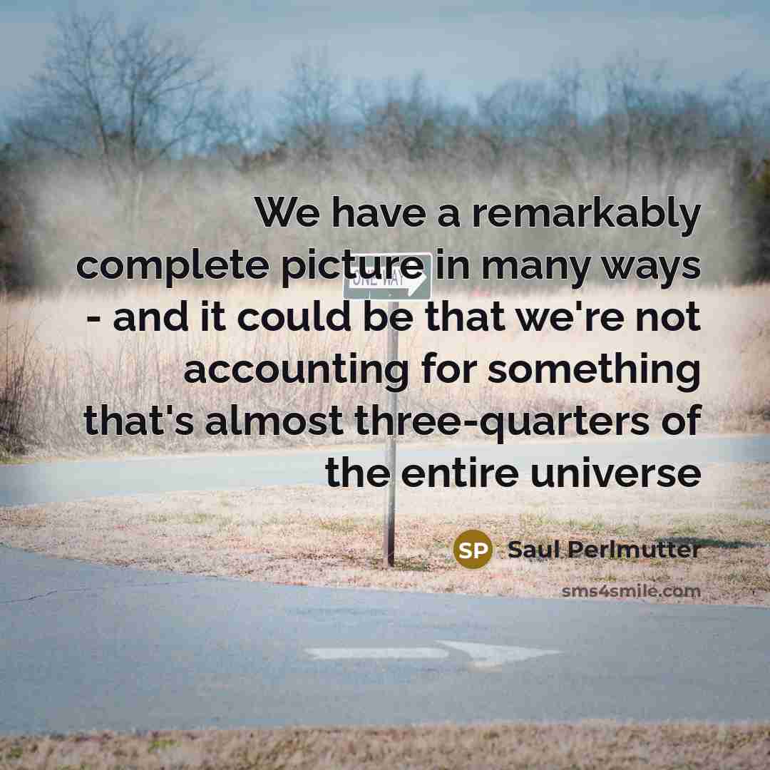 “We have a remarkably complete picture in many ways -…” quote by Saul Perlmutter