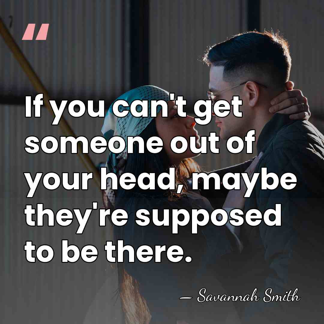 If you can't get someone out of your head, maybe they're supposed&hellip; - Savannah Smith