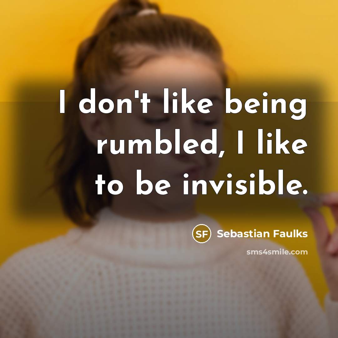 “I don't like being rumbled, I like to be invisible.…” quote by Sebastian Faulks