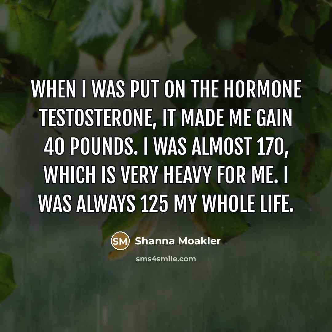 “When I was put on the hormone testosterone, it made…” quote by Shanna Moakler