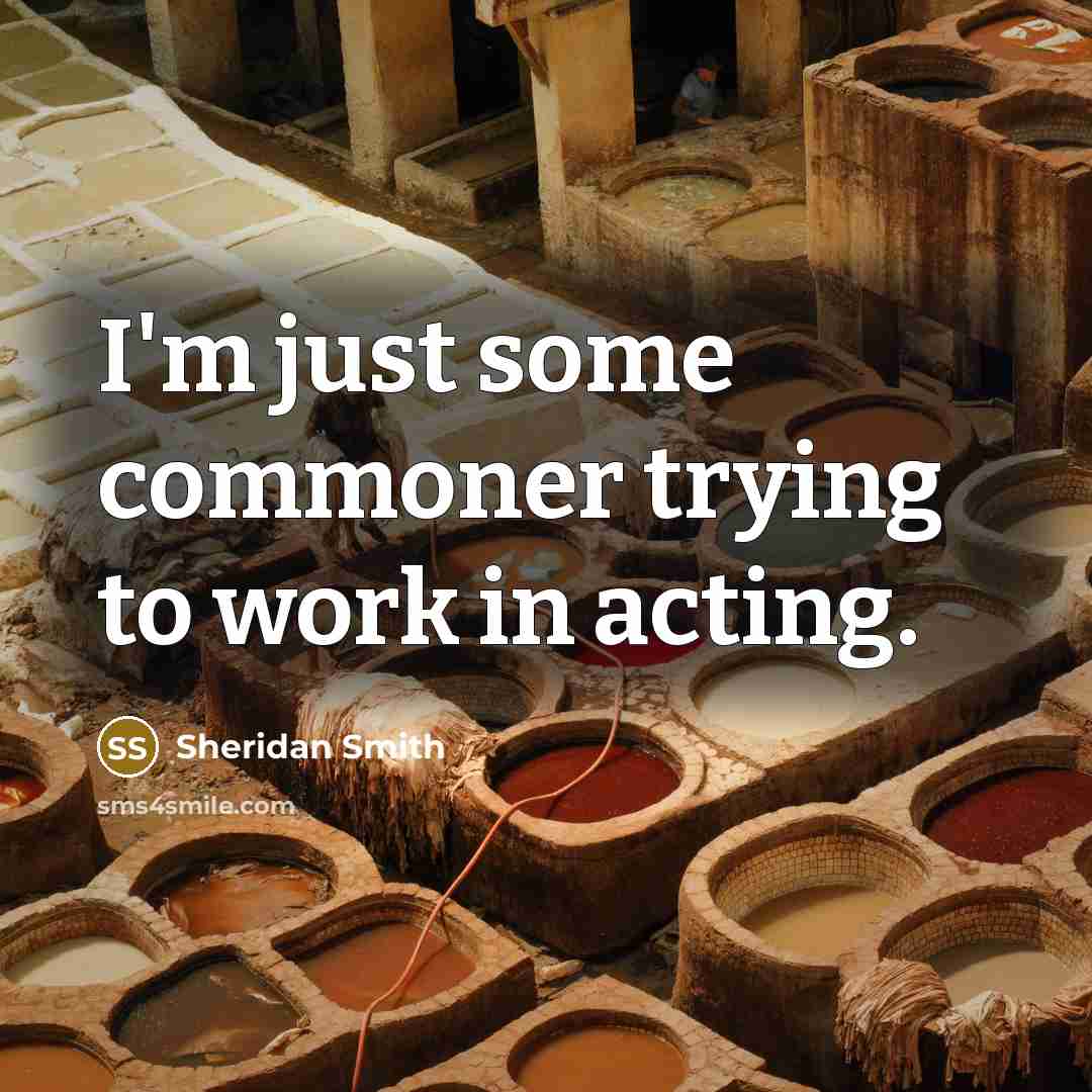 “I'm just some commoner trying to work in acting.…” quote by Sheridan Smith