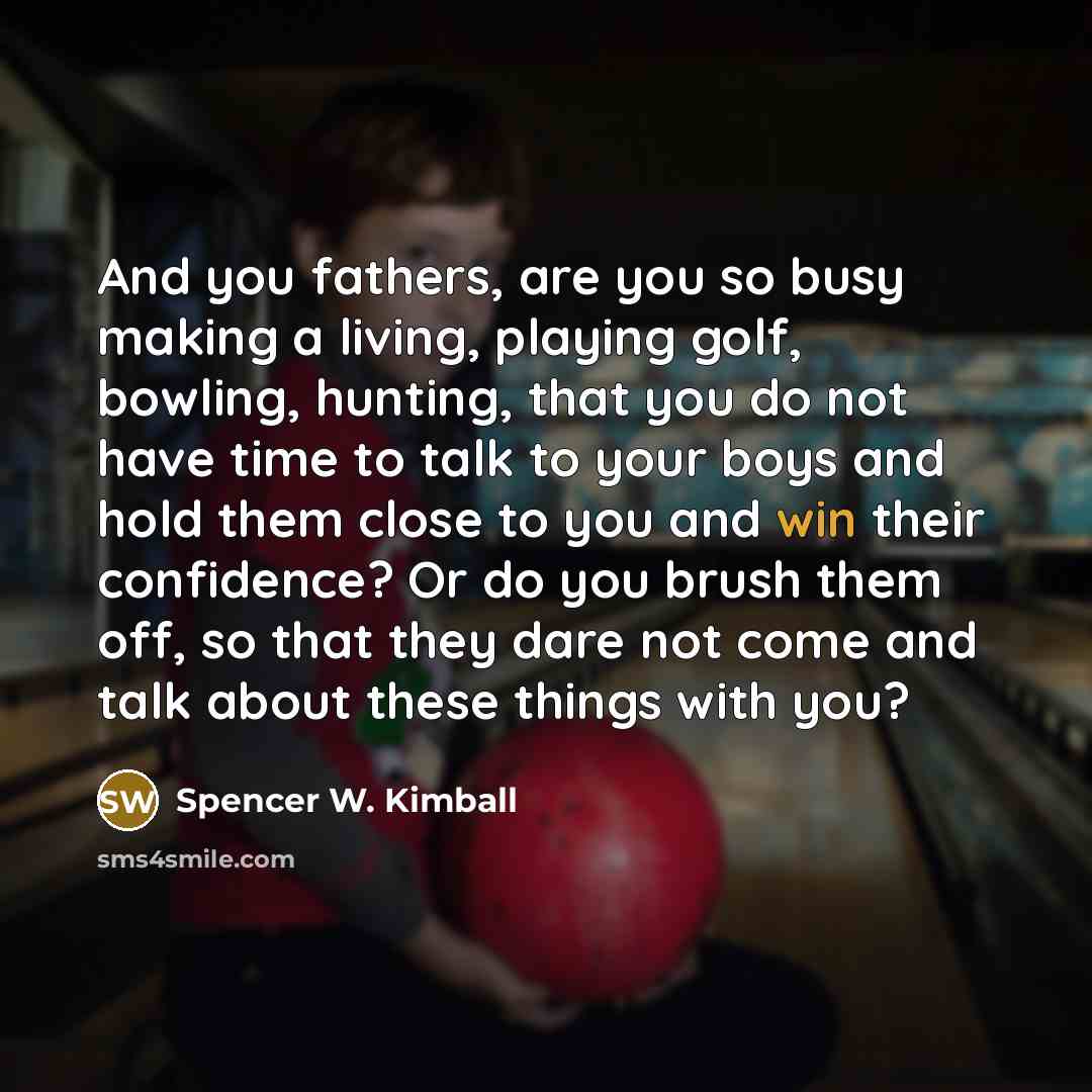 “And you fathers, are you so busy making a living,…” quote by Spencer W. Kimball