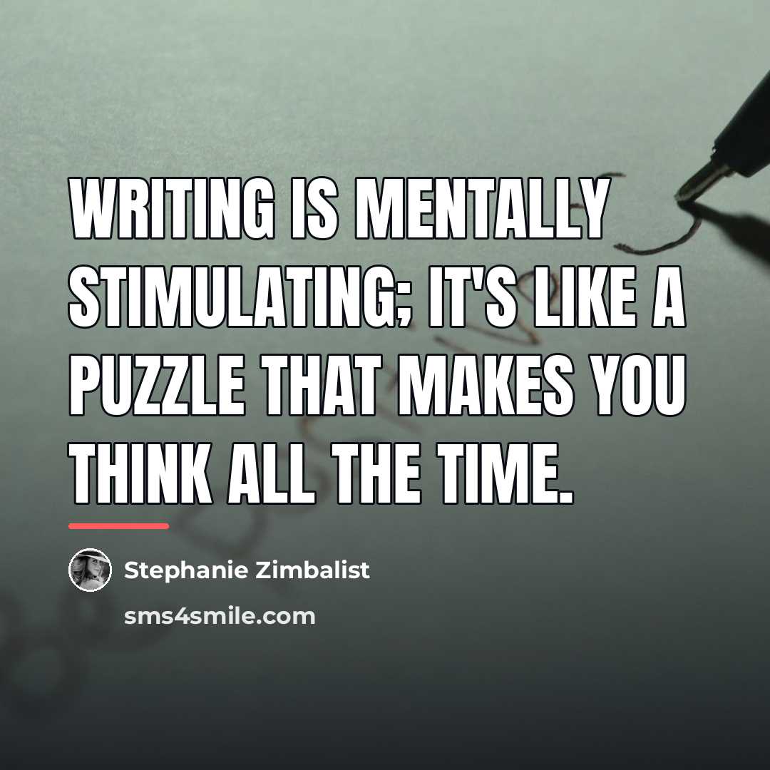 “Writing is mentally stimulating; it's like a puzzle that makes…” quote by Stephanie Zimbalist