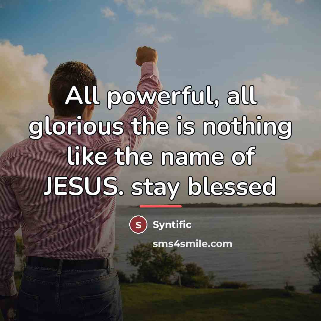 “All powerful, all glorious the is nothing like the name…” quote by Syntific