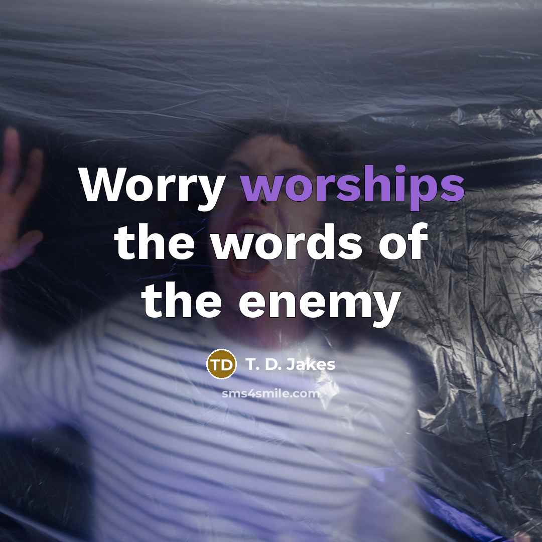 “Worry worships the words of the enemy…” quote by T. D. Jakes