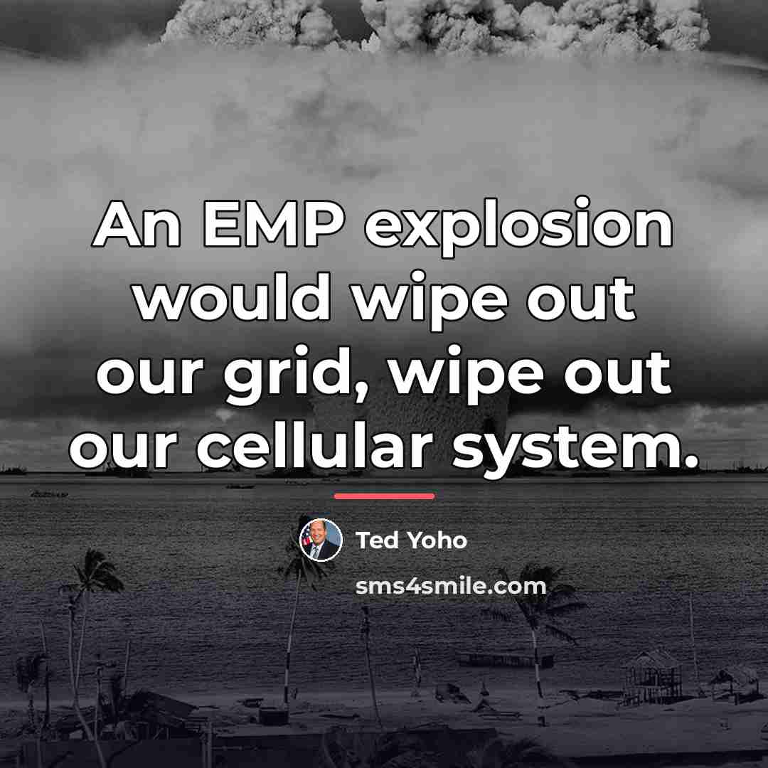 “An EMP explosion would wipe out our grid, wipe out…” quote by Ted Yoho