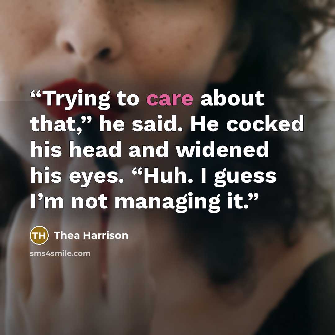 “Trying to care about that,” he said. He cocked his head and widened his eyes. “Huh. I guess I’m not managing it.” quote by Thea Harrison