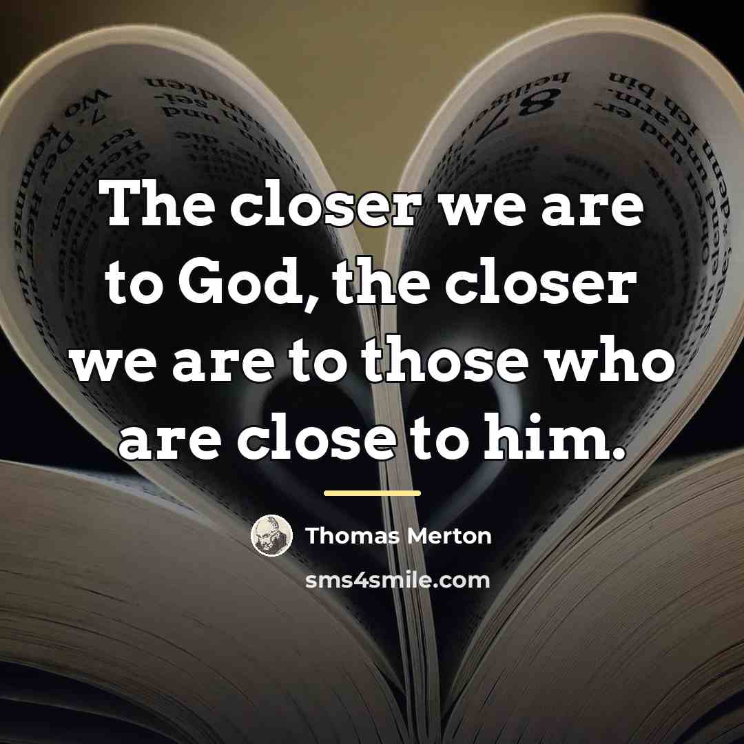 “The closer we are to God, the closer we are…” quote by Thomas Merton