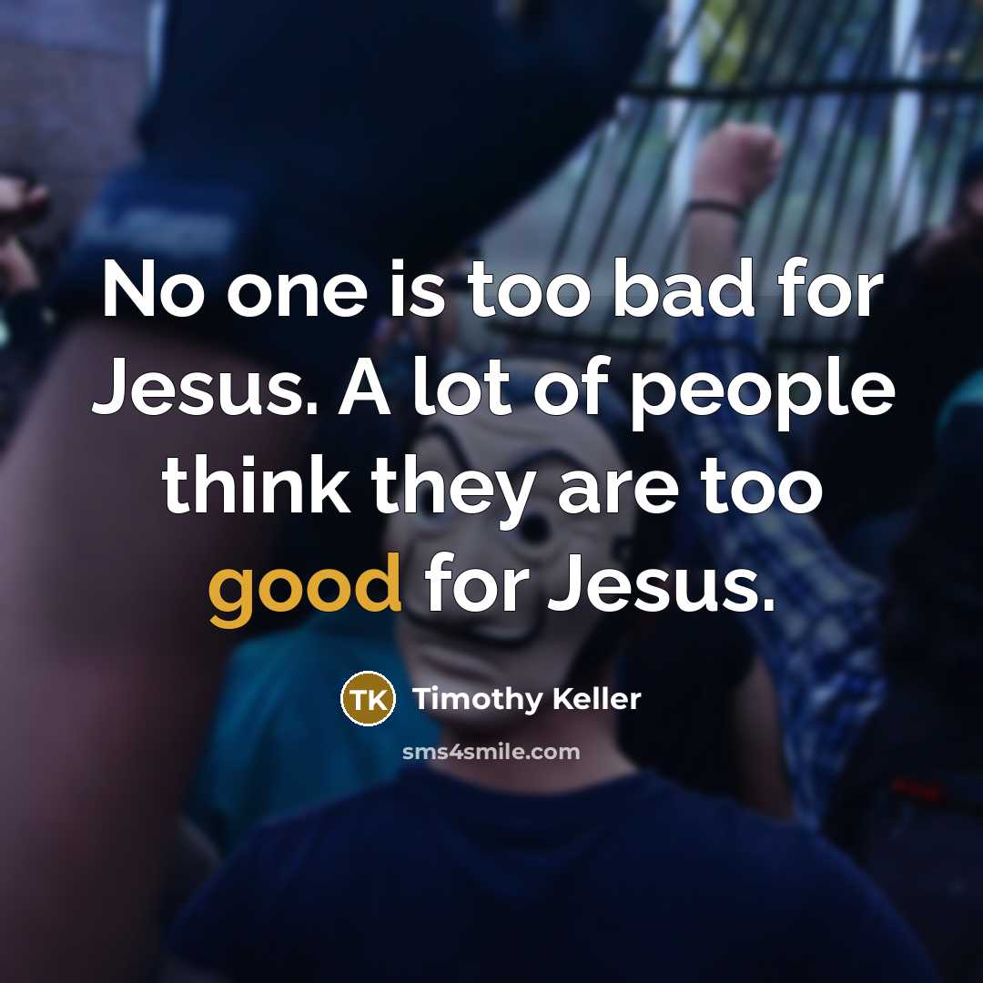 “No one is too bad for Jesus. A lot of…” quote by Timothy Keller