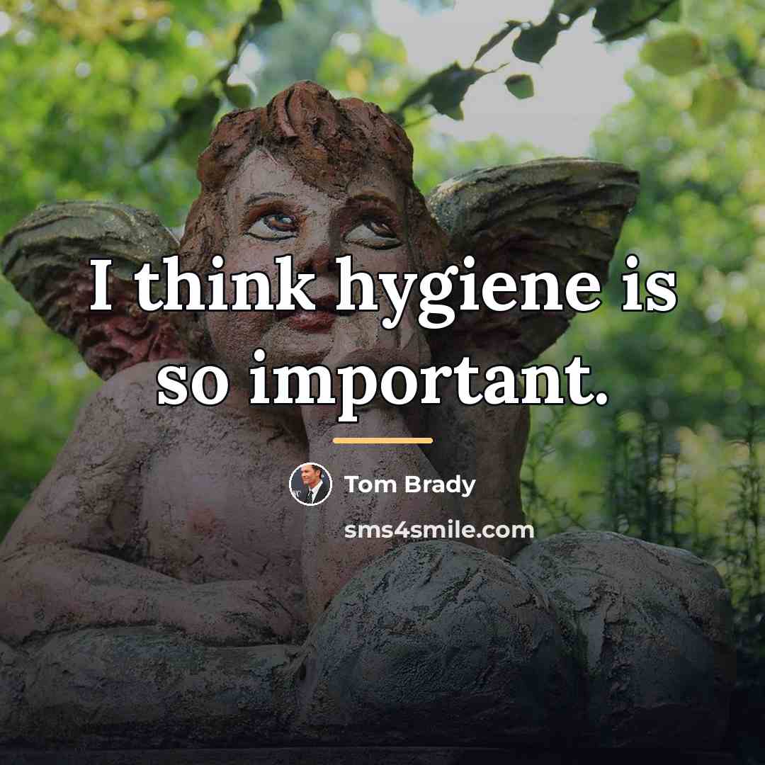 “I think hygiene is so important.…” quote by Tom Brady