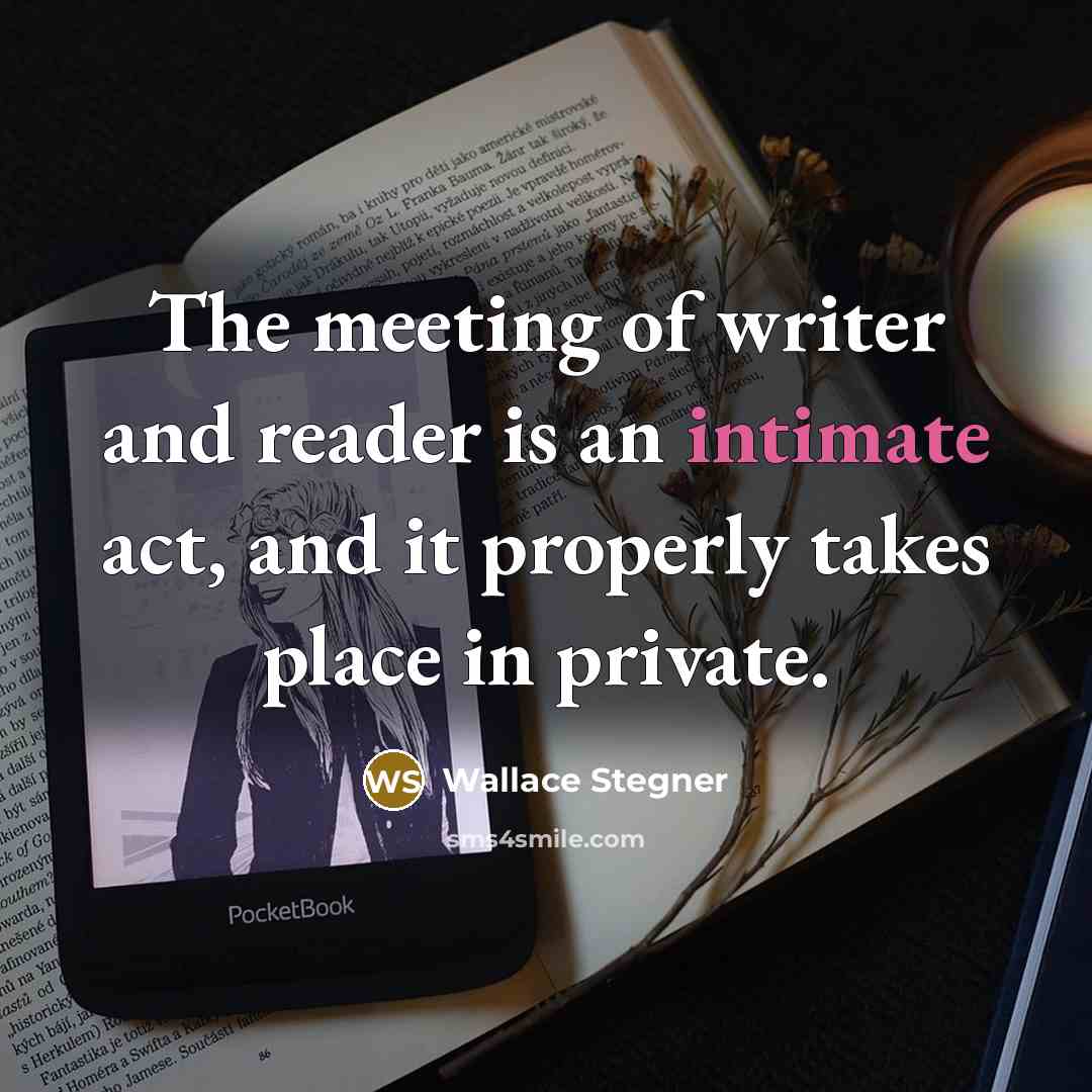 “The meeting of writer and reader is an intimate act,…” quote by Wallace Stegner