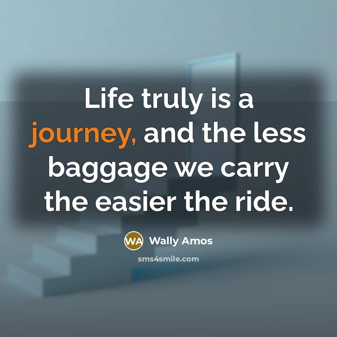 “Life truly is a journey, and the less baggage we…” quote by Wally Amos
