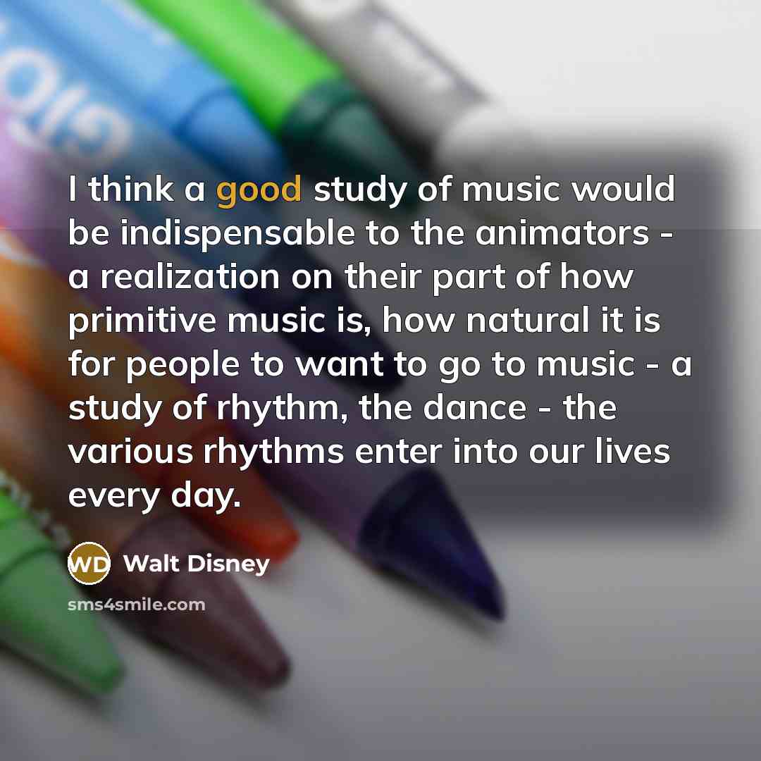 “I think a good study of music would be indispensable…” quote by Walt Disney