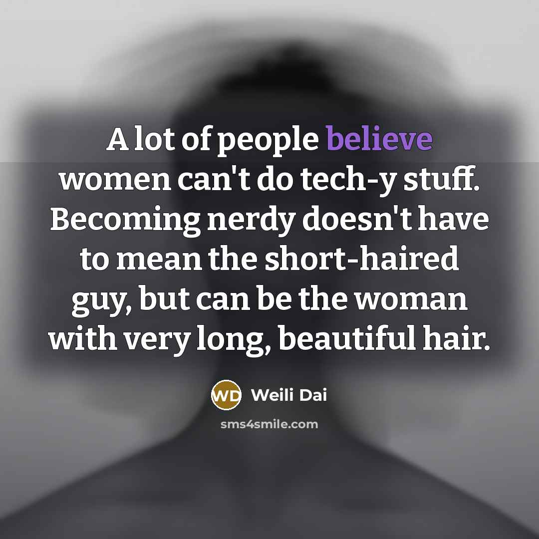 “A lot of people believe women can't do tech-y stuff.…” quote by Weili Dai