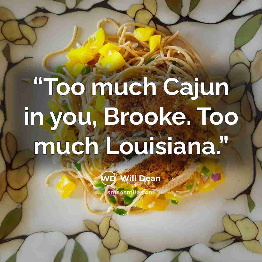 “Too much Cajun in you, Brooke. Too much Louisiana.” quote by Will Dean