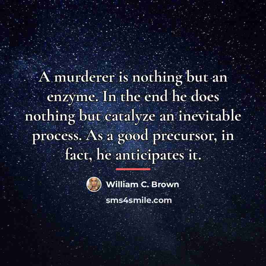 “A murderer is nothing but an enzyme. In the end…” quote by William C. Brown