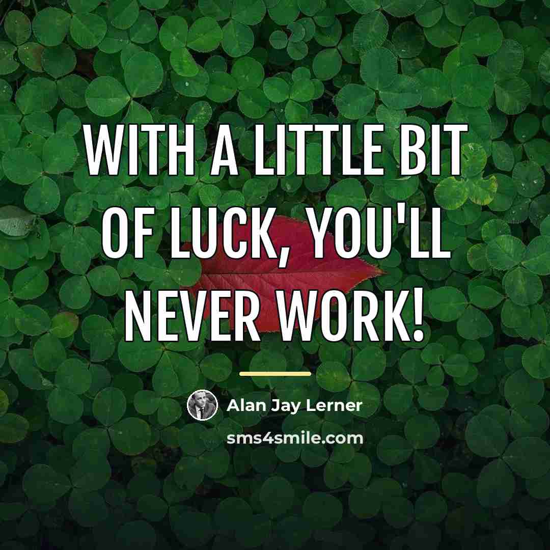 “With a little bit of luck, you'll never work!…” quote by Alan Jay Lerner