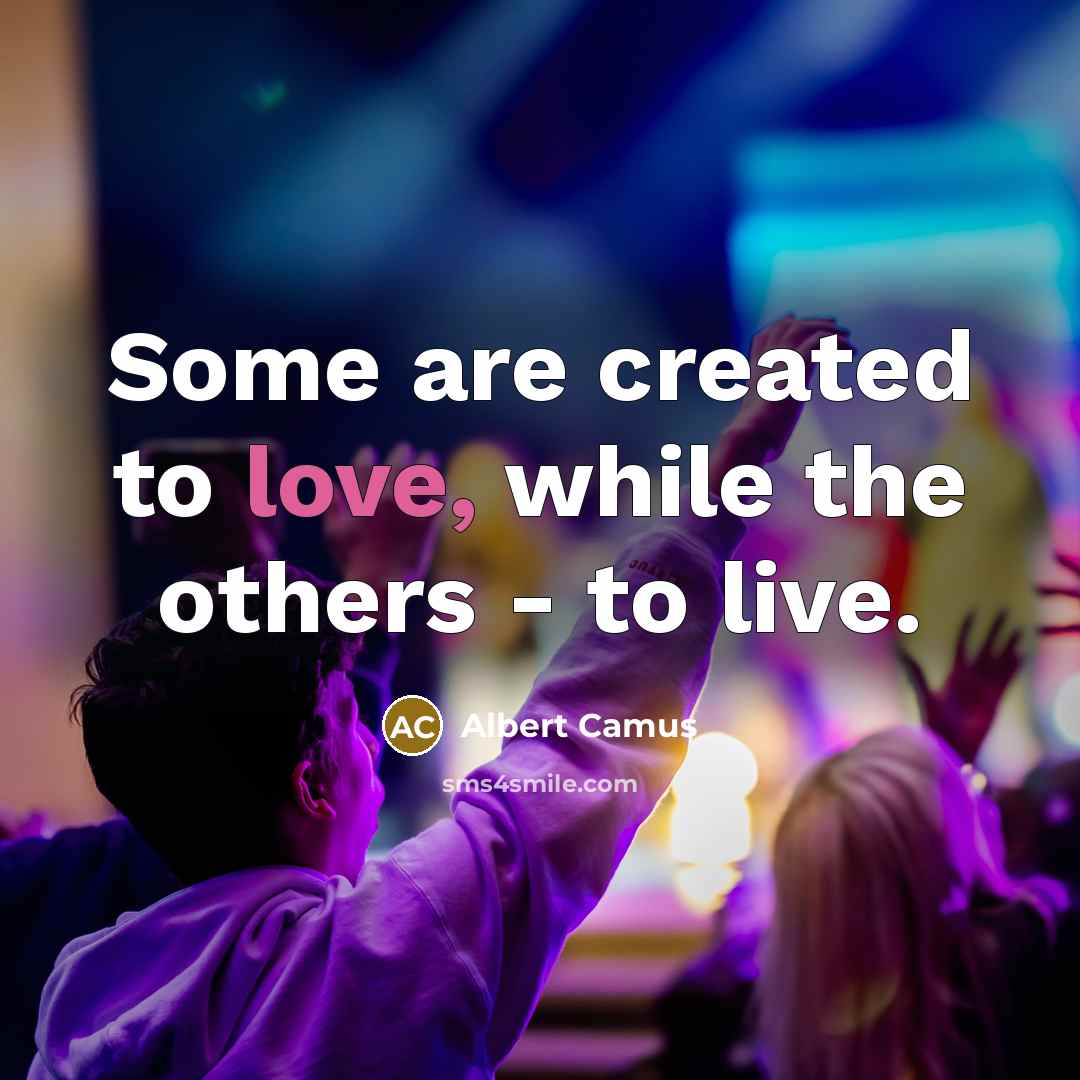 “Some are created to love, while the others - to live.” quote by Albert Camus