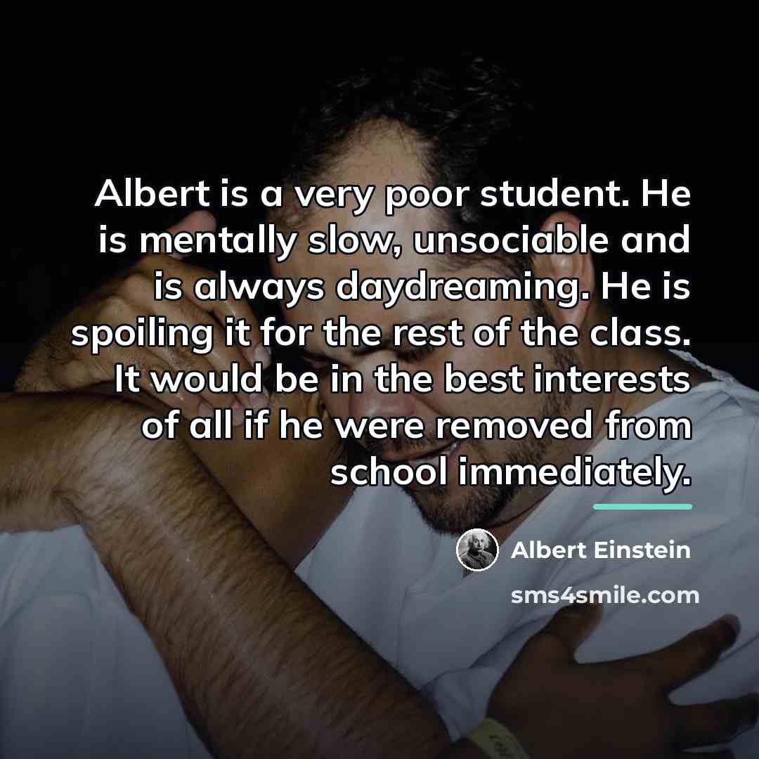 “Albert is a very poor student. He is mentally slow,…” quote by Albert Einstein